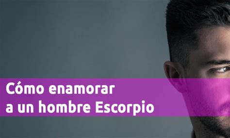 como seducir a un hombre escorpio|15 formas de enamorar un hombre del signo Escorpio